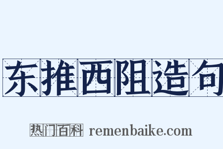 东推西阻造句是什么意思的图片